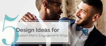 5 Design Ideas for Custom Men's Engagement Rings